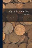 City Planning; a Series of Papers Presenting the Essential Elements of a City Plan di John Nolen edito da LEGARE STREET PR