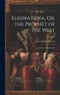 Elkswatawa, Or, the Prophet of the West: A Tale of the Frontier; Volume 2 di James Strange French edito da LEGARE STREET PR