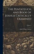 The Pentateuch and Book of Joshua Critically Examined; Volume 2 di John William Colenso edito da LEGARE STREET PR