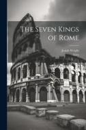 The Seven Kings of Rome di Livy, Josiah Wright edito da LEGARE STREET PR