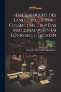 Jahresbericht des Landes-Medicinal-Collegiums über das Medicinalwesen im Königreich Sachsen di Saxony (Ger Landesmedizinalkollegium edito da LEGARE STREET PR