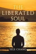 The Liberated Soul di Sele Chang edito da AUSTIN MACAULEY