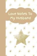 Love Notes to My Husband: Prompted Fill in Daily Love Thoughts Journal: This Is a 6x9 100 Page Write It Down Diary. Make di Darlington Publishing edito da INDEPENDENTLY PUBLISHED