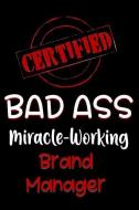 Certified Bad Ass Miracle-Working Brand Manager: Funny Gift Notebook for Employee, Coworker or Boss di Genius Jobs Publishing edito da INDEPENDENTLY PUBLISHED