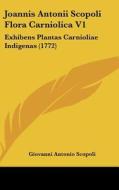 Joannis Antonii Scopoli Flora Carniolica V1: Exhibens Plantas Carnioliae Indigenas (1772) di Giovanni Antonio Scopoli edito da Kessinger Publishing