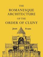 The Romanesque Architecture of the Order of Cluny di Joan Evans edito da Cambridge University Press