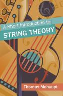 A Short Introduction To String Theory di Thomas Mohaupt edito da Cambridge University Press