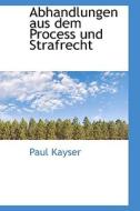 Abhandlungen Aus Dem Process Und Strafrecht di Paul Kayser edito da Bibliolife
