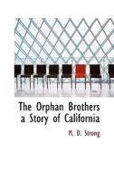 The Orphan Brothers A Story Of California di M D Strong edito da Bibliolife