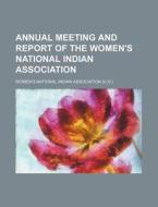 Annual Meeting and Report of the Women's National Indian Association di Women's National Indian Association edito da Rarebooksclub.com