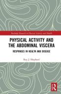 Physical Activity and the Abdominal Viscera di Roy J. (University of Toronto Shephard edito da Taylor & Francis Ltd