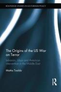 The Origins of the US War on Terror di Mattia (Roma 3 University Toaldo edito da Taylor & Francis Ltd