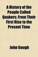 A History Of The People Called Quakers; di John Gough edito da General Books