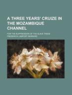 A Three Years' Cruize In The Mozambique di Frederick Lamport Barnard edito da Rarebooksclub.com