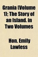 Grania Volume 1 ; The Story Of An Islan di Hon Emily Lawless edito da General Books