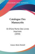 Catalogue Des Manuscrits: Et D'Une Partie Des Livres Imprimes (1850) di Amans Alexis Monteil edito da Kessinger Publishing