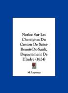 Notice Sur Les Chataignes Du Canton de Saint-Benoit-Du-Sault, Departement de L'Indre (1824) di M. Lagrange edito da Kessinger Publishing