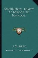 Sentimental Tommy a Story of His Boyhood di James Matthew Barrie edito da Kessinger Publishing