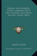 Romaic and Modern Greek Compared with One Another, and with Ancient Greek (1855) di James Clyde edito da Kessinger Publishing