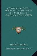 A Dissertation on the Origin and Composition of Our Three First Canonical Gospels (1801) di Herbert Marsh edito da Kessinger Publishing