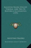 Augustini Valerii Episcopi Veronae, Libri Tres de Rhetorica Ecclesiastica (1575) di Agostino Valiero edito da Kessinger Publishing