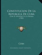 Constitucion de La Republica de Cuba: Con El Apendice a la Misma (1902) di Cuba edito da Kessinger Publishing