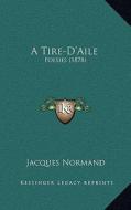 A Tire-D'Aile: Poesies (1878) di Jacques Normand edito da Kessinger Publishing