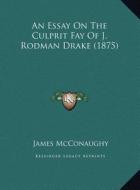 An Essay on the Culprit Fay of J. Rodman Drake (1875) di James McConaughy edito da Kessinger Publishing