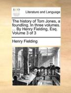 The History Of Tom Jones, A Foundling. In Three Volumes. ... By Henry Fielding, Esq. Volume 3 Of 3 di Henry Fielding edito da Gale Ecco, Print Editions