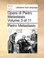 Opere Di Pietro Metastasio. Volume 3 Of 11 di Pietro Metastasio edito da Gale Ecco, Print Editions