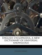 English Cyclopaedia, A New Dictionary Of Universal Knowledge di Charles Knight edito da Nabu Press