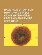 Back-face Strain For Monitoring Stable Crack Extension In Precracked Flexure Specimens di U. S. Government, Geological Survey edito da General Books Llc
