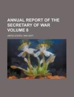 Annual Report Of The Secretary Of War Volume 8 di United States Government, United States War Dept edito da Rarebooksclub.com