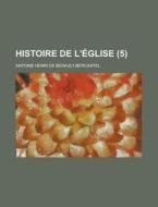 Histoire De L'eglise (5) di Antoine Henri De Berault-Bercastel edito da General Books Llc