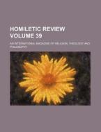 Homiletic Review Volume 39; An International Magazine of Religion, Theology and Philosophy di Books Group edito da Rarebooksclub.com