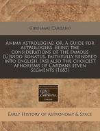 Anima Astrologiae: Or, A Guide For Astro di Girolamo Cardano edito da Lightning Source Uk Ltd