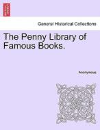 The Penny Library Of Famous Books. di Anonymous edito da British Library, Historical Print Editions