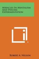 Miracles in Mentalism and Psychic Experimentation di Robert a. Nelson edito da Literary Licensing, LLC