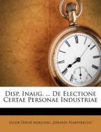 Disp. Inaug. ... de Electione Certae Personae Industriae di Jacob David Mogling, Johann Harpprecht edito da Nabu Press