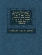 God in History; Or, the Progress of Man's Faith in the Moral Order of the World, Tr. by S. Winkworth di Christian Carl J. Bunsen edito da Nabu Press