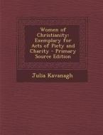 Women of Christianity: Exemplary for Acts of Piety and Charity di Julia Kavanagh edito da Nabu Press