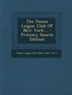 The Union League Club of New York... - Primary Source Edition edito da Nabu Press