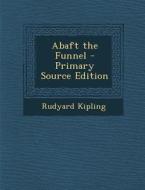Abaft the Funnel - Primary Source Edition di Rudyard Kipling edito da Nabu Press