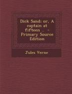Dick Sand; Or, a Captain at Fifteen .. di Jules Verne edito da Nabu Press