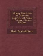 Mining Resources of Calaveras County, California - Primary Source Edition di Mark Brickell Kerr edito da Nabu Press