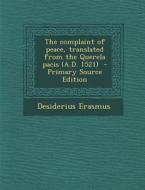 The Complaint of Peace, Translated from the Querela Pacis (A.D. 1521) di Desiderius Erasmus edito da Nabu Press