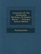 Chronicle of the Hundredth Birthday of Robert Burns... - Primary Source Edition di Anonymous edito da Nabu Press