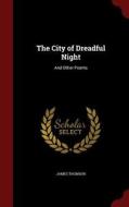 The City Of Dreadful Night di James Thomson edito da Andesite Press
