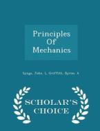 Principles Of Mechanics - Scholar's Choice Edition di John L Synge, Byron A Griffith edito da Scholar's Choice