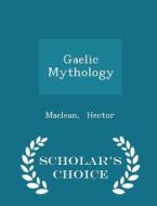 Gaelic Mythology - Scholar's Choice Edition di MacLean Hector edito da Scholar's Choice